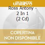 Ross Antony - 2 In 1 (2 Cd) cd