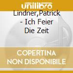 Lindner,Patrick - Ich Feier Die Zeit cd musicale di Lindner,Patrick
