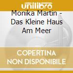Monika Martin - Das Kleine Haus Am Meer cd musicale di Martin, Monika