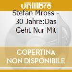 Stefan Mross - 30 Jahre:Das Geht Nur Mit cd