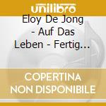 Eloy De Jong - Auf Das Leben - Fertig - Los! cd