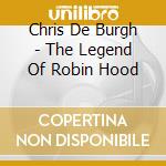 Chris De Burgh - The Legend Of Robin Hood cd
