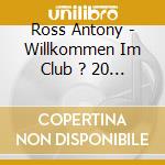 Ross Antony - Willkommen Im Club ? 20 Jahre cd
