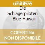 Die Schlagerpiloten - Blue Hawaii cd