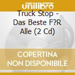 Truck Stop - Das Beste F?R Alle (2 Cd) cd