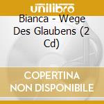 Bianca - Wege Des Glaubens (2 Cd) cd