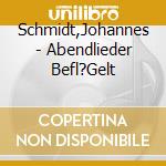 Schmidt,Johannes - Abendlieder Befl?Gelt cd