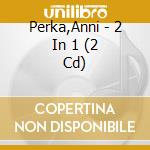 Perka,Anni - 2 In 1 (2 Cd) cd