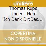 Thomas Rups Unger - Herr Ich Dank Dir:Das Beste cd
