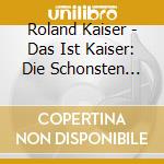 Roland Kaiser - Das Ist Kaiser: Die Schonsten Hits (2 Cd) cd