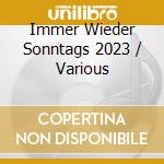 Immer Wieder Sonntags 2023 / Various cd