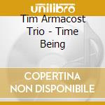 Tim Armacost Trio - Time Being cd musicale di Tim Armacost Trio