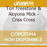 Tori Freestone & Alcyona Mick - Criss Cross cd musicale di Tori Freestone & Alcyona Mick