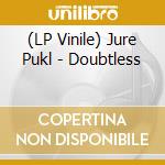 (LP Vinile) Jure Pukl - Doubtless lp vinile di Jure Pukl