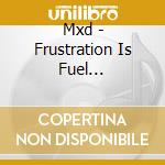 Mxd - Frustration Is Fuel (Digipack) cd musicale di Mxd