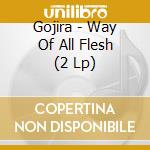 Gojira - Way Of All Flesh (2 Lp) cd musicale di Gojira