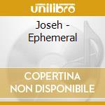 Joseh - Ephemeral cd musicale di Joseh