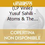(LP Vinile) Yusuf Sahilli - Atoms & The Void lp vinile di Yusuf Sahilli