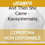 And Then She Came - Kaosystematiq cd musicale di And Then She Came