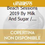 Beach Sessions 2019 By Milk And Sugar / Various (2 Cd) cd