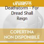 Deathstorm - For Dread Shall Reign cd musicale