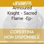Armoured Knight - Sacred Flame -Ep- cd musicale