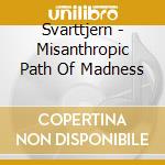 Svarttjern - Misanthropic Path Of Madness cd