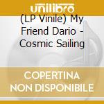 (LP Vinile) My Friend Dario - Cosmic Sailing vinile