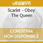 Scarlet - Obey The Queen cd musicale