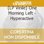 (LP Vinile) One Morning Left - Hyperactive vinile