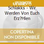 Schlakks - Wir Werden Von Euch Erz?Hlen cd