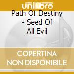 Path Of Destiny - Seed Of All Evil cd