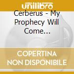Cerberus - My Prophecy Will Come (Ltd.Digi) cd