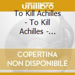 To Kill Achilles - To Kill Achilles - Something To Remember Me By cd musicale