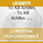 To Kill Achilles - To Kill Achilles - Something To Remember Me By cd