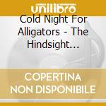 Cold Night For Alligators - The Hindsight Notes cd musicale