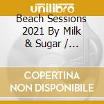 Beach Sessions 2021 By Milk & Sugar / Various (2 Cd) cd