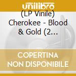 (LP Vinile) Cherokee - Blood & Gold (2 Lp) vinile