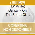 (LP Vinile) Galaxy - On The Shore Of Life vinile