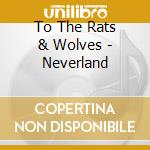 To The Rats & Wolves - Neverland cd