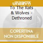 To The Rats & Wolves - Dethroned cd