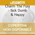 Charm The Fury - Sick Dumb & Happy cd