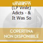 (LP Vinile) Adicts - & It Was So vinile