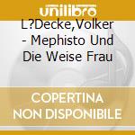 L?Decke,Volker - Mephisto Und Die Weise Frau cd