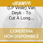 (LP Vinile) Van Deyk - To Cut A Long Story Short (Vinyl) vinile