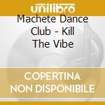 Machete Dance Club - Kill The Vibe cd