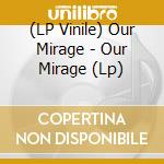 (LP Vinile) Our Mirage - Our Mirage (Lp) vinile