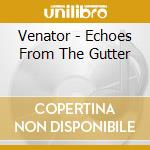 Venator - Echoes From The Gutter cd musicale