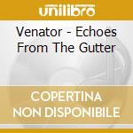 Venator - Echoes From The Gutter cd