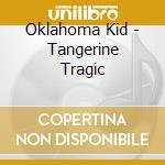 Oklahoma Kid - Tangerine Tragic cd